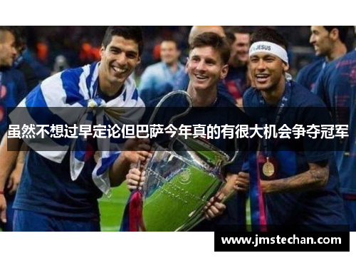 虽然不想过早定论但巴萨今年真的有很大机会争夺冠军 虽然不想过早定论但巴萨今年真的有很大机会争夺冠军
